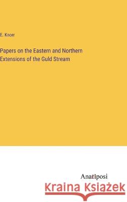 Papers on the Eastern and Northern Extensions of the Guld Stream E Knorr   9783382180454 Anatiposi Verlag