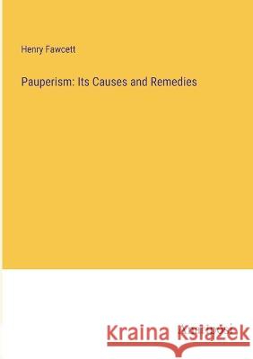 Pauperism: Its Causes and Remedies Henry Fawcett   9783382180966