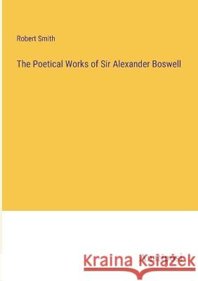 The Poetical Works of Sir Alexander Boswell Robert Smith   9783382181925 Anatiposi Verlag