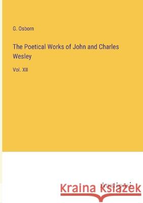 The Poetical Works of John and Charles Wesley: Vol. XII G Osborn   9783382182007 Anatiposi Verlag