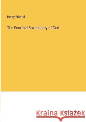 The Fourfold Sovereignty of God Henry Edward   9783382182229 Anatiposi Verlag