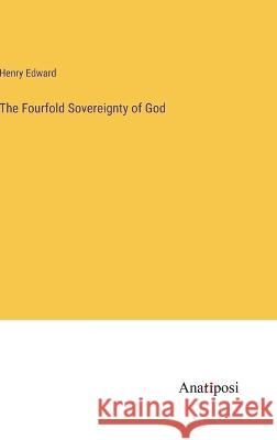 The Fourfold Sovereignty of God Henry Edward   9783382182236 Anatiposi Verlag