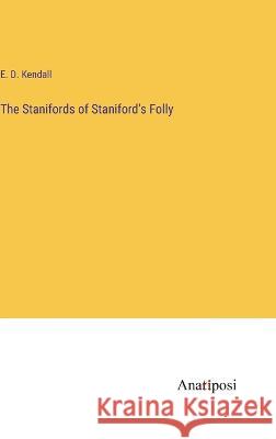 The Stanifords of Staniford's Folly E D Kendall   9783382182731 Anatiposi Verlag