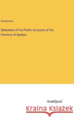 Statement of the Public Accounts of the Province of Quebec Anonymous   9783382182793 Anatiposi Verlag