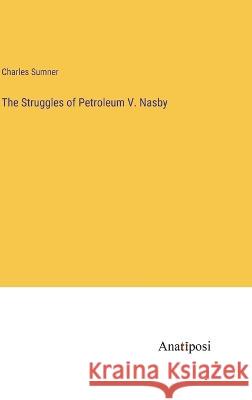 The Struggles of Petroleum V. Nasby Charles Sumner   9783382183394 Anatiposi Verlag