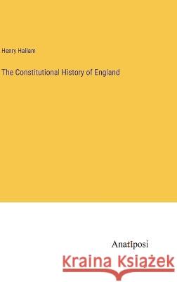 The Constitutional History of England Henry Hallam   9783382183455 Anatiposi Verlag