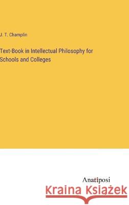Text-Book in Intellectual Philosophy for Schools and Colleges J T Champlin   9783382184636 Anatiposi Verlag