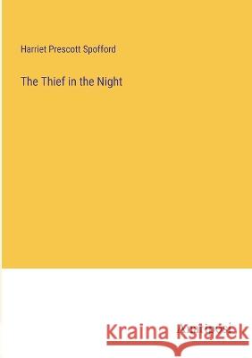 The Thief in the Night Harriet Prescott Spofford   9783382185640