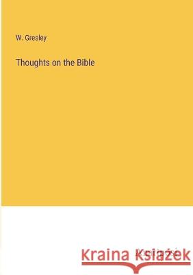 Thoughts on the Bible W Gresley   9783382185824 Anatiposi Verlag