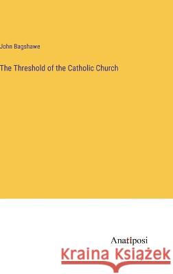 The Threshold of the Catholic Church John Bagshawe   9783382186074 Anatiposi Verlag