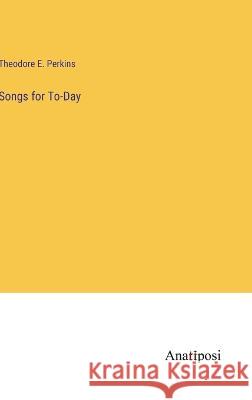 Songs for To-Day Theodore E Perkins   9783382186333