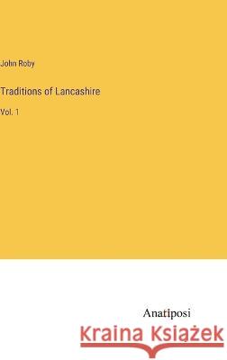 Traditions of Lancashire: Vol. 1 John Roby   9783382186630 Anatiposi Verlag