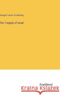 The Tragedy of Israel George Francis Armstrong   9783382186654 Anatiposi Verlag