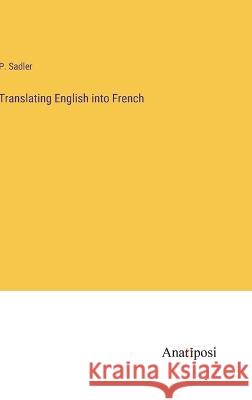 Translating English into French P Sadler   9783382186838 Anatiposi Verlag
