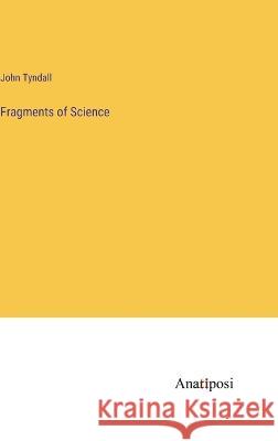 Fragments of Science John Tyndall   9783382188696 Anatiposi Verlag