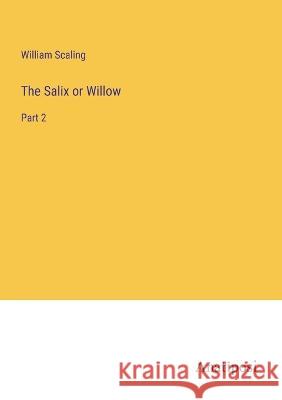 The Salix or Willow: Part 2 William Scaling   9783382189563 Anatiposi Verlag