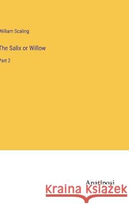 The Salix or Willow: Part 2 William Scaling   9783382189570 Anatiposi Verlag