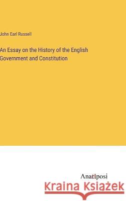 An Essay on the History of the English Government and Constitution John Earl Russell   9783382191870 Anatiposi Verlag