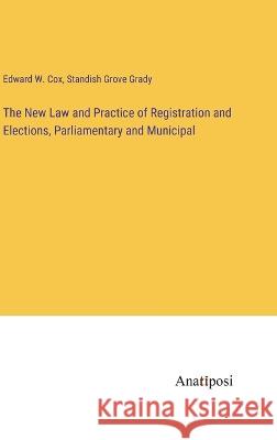 The New Law and Practice of Registration and Elections, Parliamentary and Municipal Standish Grove Grady Edward W Cox  9783382192013 Anatiposi Verlag