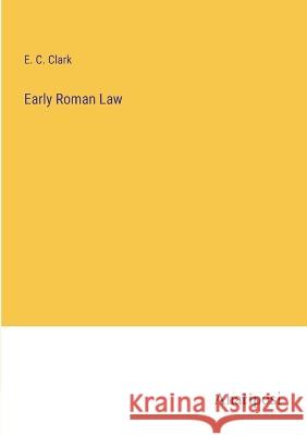 Early Roman Law E C Clark   9783382192204 Anatiposi Verlag
