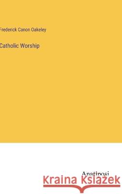 Catholic Worship Frederick Canon Oakeley   9783382193416