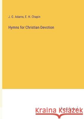 Hymns for Christian Devotion J G Adams E H Chapin  9783382194727 Anatiposi Verlag
