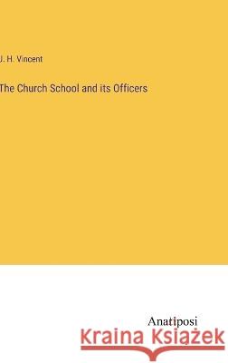 The Church School and its Officers J H Vincent   9783382194819 Anatiposi Verlag
