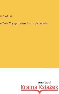 A Yacht Voyage. Letters from High Latitudes K P Dufferin   9783382194918 Anatiposi Verlag