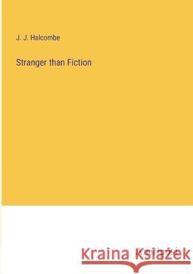 Stranger than Fiction J J Halcombe   9783382195106 Anatiposi Verlag