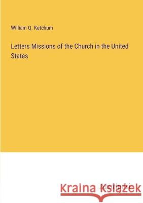 Letters Missions of the Church in the United States William Q Ketchum   9783382195663