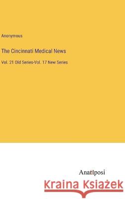 The Cincinnati Medical News: Vol. 21 Old Series-Vol. 17 New Series Anonymous   9783382195816 Anatiposi Verlag