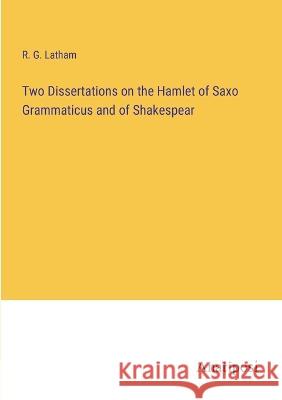 Two Dissertations on the Hamlet of Saxo Grammaticus and of Shakespear R G Latham   9783382196240 Anatiposi Verlag