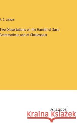 Two Dissertations on the Hamlet of Saxo Grammaticus and of Shakespear R G Latham   9783382196257 Anatiposi Verlag