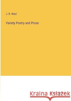 Variety Poetry and Prose J B Waid   9783382196905 Anatiposi Verlag