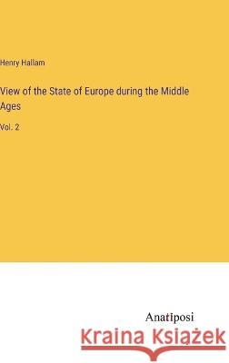 View of the State of Europe during the Middle Ages: Vol. 2 Henry Hallam   9783382197070 Anatiposi Verlag