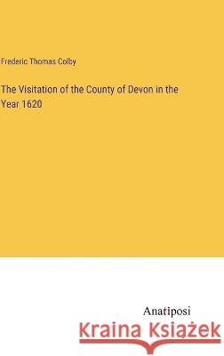 The Visitation of the County of Devon in the Year 1620 Frederic Thomas Colby   9783382197155 Anatiposi Verlag