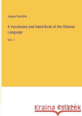 A Vocabulary and Hand-Book of the Chinese Language: Vol. 1 Justus Doolittle   9783382197209