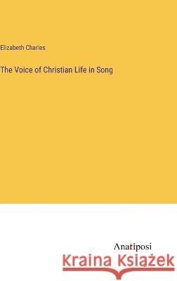 The Voice of Christian Life in Song Elizabeth Rundle Charles   9783382197230 Anatiposi Verlag