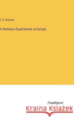 A Woman's Experiences in Europe E D Wallace   9783382198572 Anatiposi Verlag