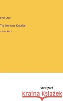 The Woman's Kingdom: A Love Story Dinah Maria Mulock Craik   9783382198596 Anatiposi Verlag