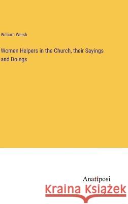 Women Helpers in the Church, their Sayings and Doings William Welsh   9783382198695