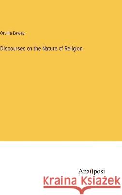 Discourses on the Nature of Religion Orville Dewey   9783382199555 Anatiposi Verlag