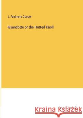 Wyandotte or the Hutted Knoll J Fenimore Cooper   9783382199845 Anatiposi Verlag