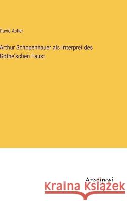 Arthur Schopenhauer als Interpret des Goethe'schen Faust David Asher   9783382200336 Anatiposi Verlag