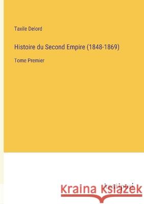 Histoire du Second Empire (1848-1869): Tome Premier Taxile Delord 9783382200480 Anatiposi Verlag