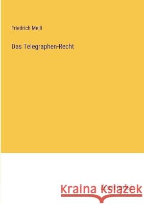 Das Telegraphen-Recht Friedrich Meili   9783382200602