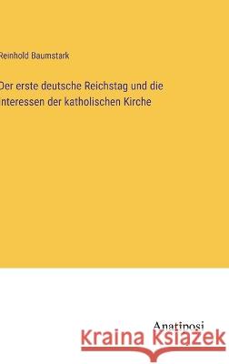 Der erste deutsche Reichstag und die Interessen der katholischen Kirche Reinhold Baumstark 9783382200671