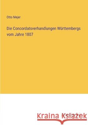 Die Concordatsverhandlungen W?rttembergs vom Jahre 1807 Otto Mejer 9783382200800 Anatiposi Verlag