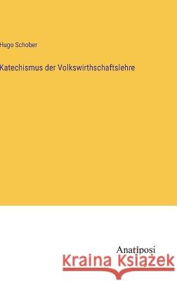 Katechismus der Volkswirthschaftslehre Hugo Schober 9783382201210 Anatiposi Verlag