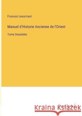 Manuel d\'Historie Ancienne de l\'Orient: Tome Deuxi?me Francois Lenormant 9783382201326